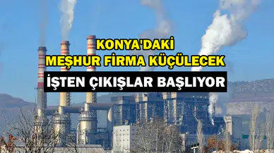 Konya'daki meşhur firma küçülecek: İşten çıkışlar başlıyor