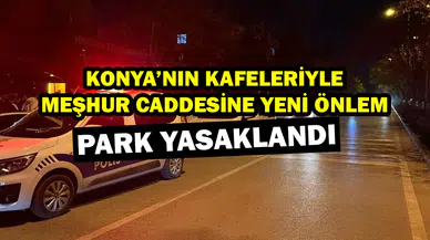 Konya’nın kafeleriyle meşhur caddesine yeni önlem: Park yasaklandı