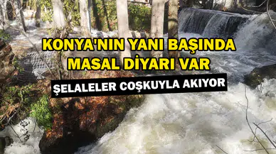 Konya'nın yanı başındaki masal diyarı: Şelaleler coşkuyla akıyor