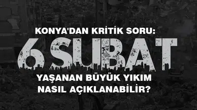 Konya'dan kritik soru: Yaşanan büyük yıkım nasıl açıklanabilir?