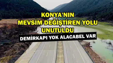 Konya'nın mevsim değiştiren yolu unutuldu: Demirkapı yok Alacabel var