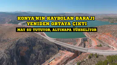 Konya'nın kaybolan barajı yeniden ortaya çıktı: Sistem umut oldu