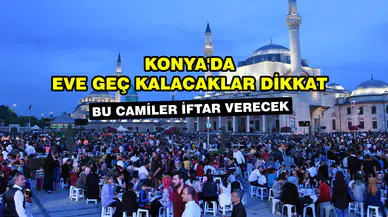 Konya'da eve geç kalacaklar dikkat: Bu camiler iftar verecek