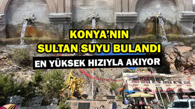 Konya’nın Sultan Suyu bulandı: En yüksek hızıyla akıyor