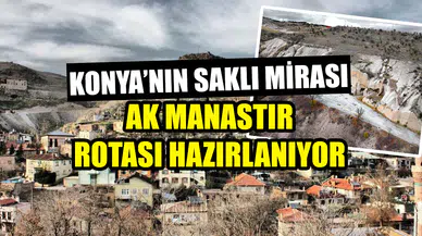 Konya’nın saklı mirası: Ak Manastır rotası oluşturuluyor