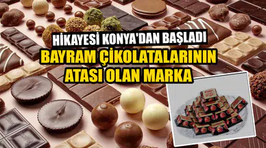 Hikayesi Konya'dan başladı: Bayram çikolatalarının atası olan marka