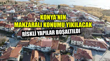 Konya'nın manzaralı konumu yıkılacak: Riskli yapılar boşaltıldı