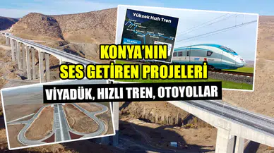 Konya’nın ses getiren projeleri: Viyadük, Hızlı Tren, Otoyollar