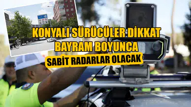 Konyalı sürücülere kritik uyarı: Bu yollarda sabit radarlar olacak