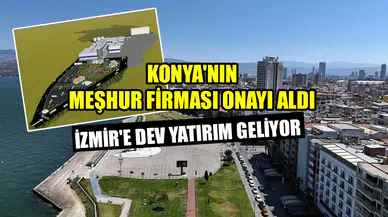 Konya'nın meşhur firması onayı aldı: İzmir'e dev yatırım geliyor