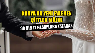 Konya'da yeni evlenen çiftler müjde: 30 bin TL hesaplara yatacak