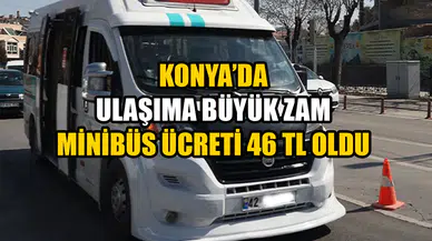 Konya’da ulaşıma büyük zam: Minibüs ücreti 46 TL oldu