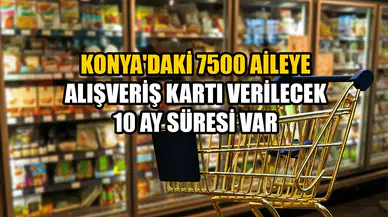 Konya'daki 7500 aileye alışveriş kartı verilecek: 10 ay süresi var