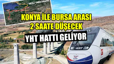 Konya ile Bursa arası 2 saate düşecek: YHT hattı geliyor