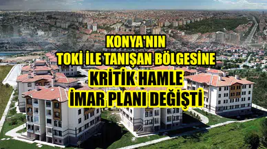 Konya'nın TOKİ ile tanışan bölgesine kritik hamle: İmar planı değişti