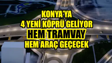 Konya’ya 4 yeni köprü geliyor: Hem tramvay hem araç geçecek