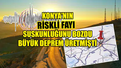 Konya'nın riskli fayı suskunluğunu bozdu: Büyük deprem üretmişti