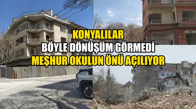 Konyalılar böyle dönüşüm görmedi: Meşhur okulun önü açılıyor