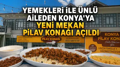Yemekleri ile ünlü aileden Konya'ya yeni mekan: Pilav Konağı açıldı