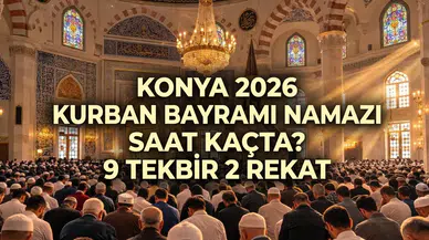 Konya 2026 Kurban Bayramı namazı saat kaçta? 9 tekbir 2 rekat