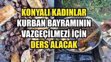 Konyalı kadınlar kurban bayramının vazgeçilmezi için ders alacak