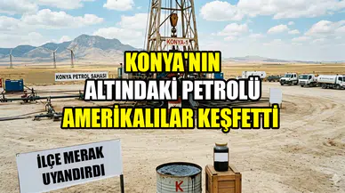 Konya'nın altındaki petrolü Amerikalılar keşfetti: İlçe merak uyandırdı