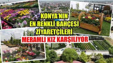 Konya’nın en renkli bahçesi: Ziyaretçileri Meramlı kız karşılıyor