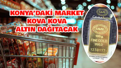 Konya'daki market kova kova altın dağıtacak: Büyük kampanya yapıldı