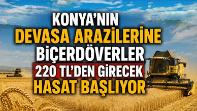 Konya'nın devasa arazilerine biçerdöverler 220 TL'den girecek: Hasat başlıyor