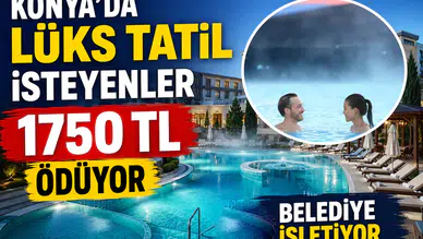 Konya'da lüks tatil isteyenler 1750 TL ödüyor: Belediye işletiyor