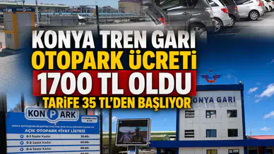 Konya Tren Garı otopark ücreti 1700 TL oldu: Tarife 35 TL'den başlıyor