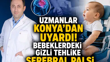 Uzmanlar Konya'dan uyardı! Bebeklerdeki gizli tehlike: Serebral Palsi