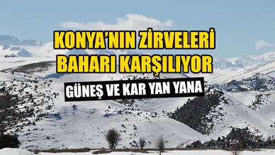Konya’nın zirveleri baharı karşılıyor: Güneş ve kar yan yana
