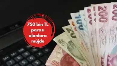 750 bin TL parası olanlara müjde