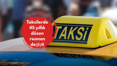 Taksilerde 45 yıllık düzen resmen değişti