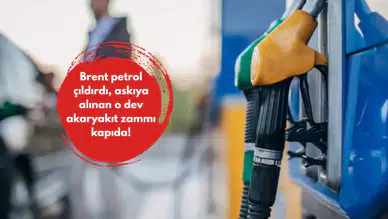 Brent petrol çıldırdı, askıya alınan o dev akaryakıt zammı kapıda!