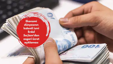 Ekonomi dünyasının kıdemli ismi Erdal Sağlam'dan asgari ücret açıklaması