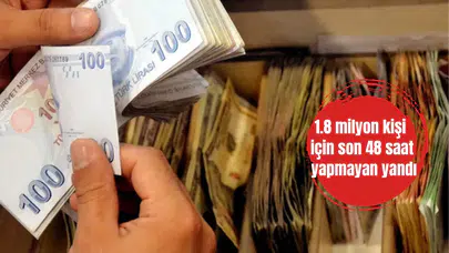 1.8 milyon kişi için son 48 saat yapmayan yandı