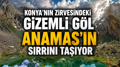 Konya'nın zirvesindeki gizemli göl: Anamas'ın sırrını taşıyor