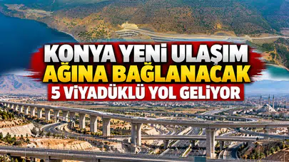 Konya yeni ulaşım ağına bağlanacak: 5 viyadüklü yol geliyor