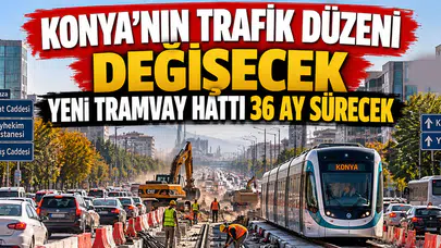 Konya'nın trafik düzeni değişecek: Yeni tramvay hattı 36 ay sürecek