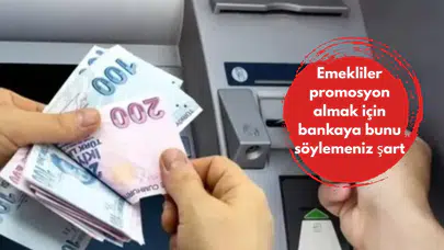 Emekliler promosyon almak için bankaya bunu söylemeniz şart