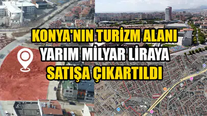 Konya'nın turizm alanı yarım milyar liraya satışa çıkartıldı