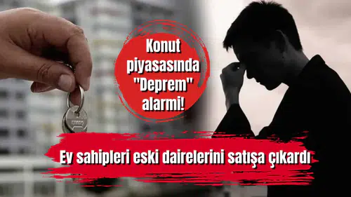 Konut piyasasında "Deprem" alarmi! Ev sahipleri eski dairelerini satışa çıkardı
