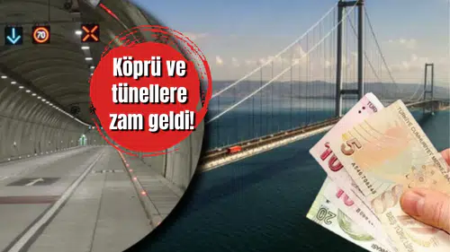 Köprü ve tünellere zam geldi!