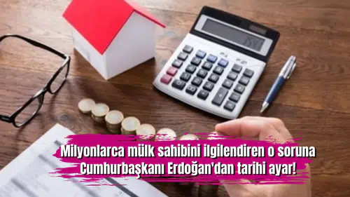 Milyonlarca mülk sahibini ilgilendiren o soruna Cumhurbaşkanı Erdoğan'dan tarihi ayar!
