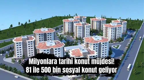 Milyonlara tarihi konut müjdesi! 81 ile 500 bin sosyal konut geliyor