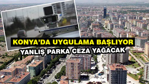 Konya sokaklarına yeni sistem: Yanlış parka ceza yağacak
