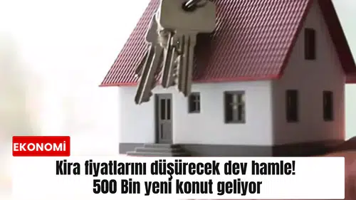 Kira fiyatlarını düşürecek dev hamle! 500 Bin yeni konut geliyor