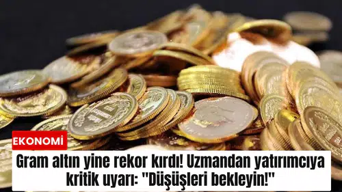 Gram altın yine rekor kırdı! Uzmandan yatırımcıya kritik uyarı: "Düşüşleri bekleyin!"